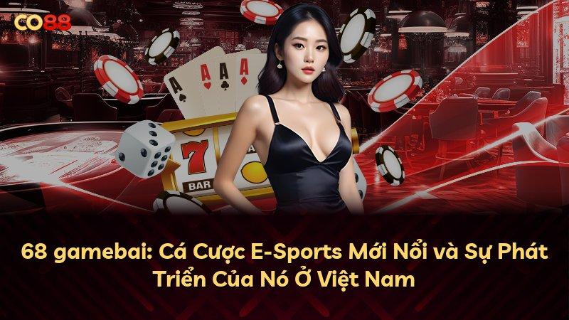 68 gamebai: Cá Cược E-Sports Mới Nổi và Sự Phát Triển Của Nó Ở Việt Nam