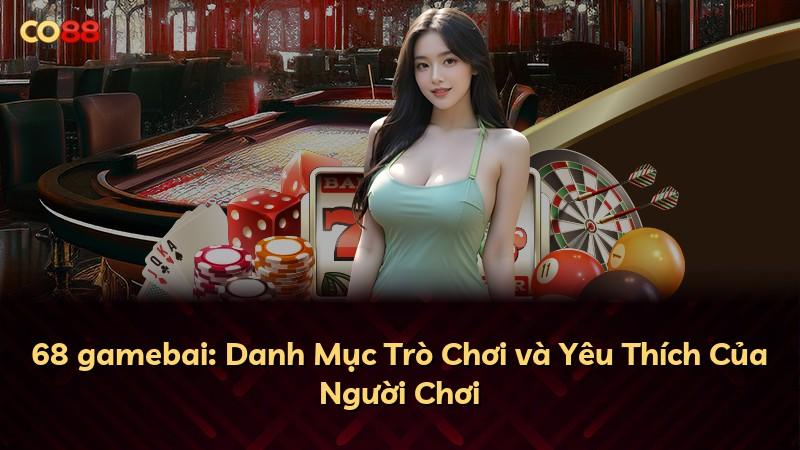 68 gamebai: Danh Mục Trò Chơi và Yêu Thích Của Người Chơi