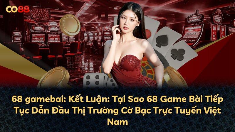 68 gamebai: Kết Luận: Tại Sao 68 Game Bài Tiếp Tục Dẫn Đầu Thị Trường Cờ Bạc Trực Tuyến Việt Nam