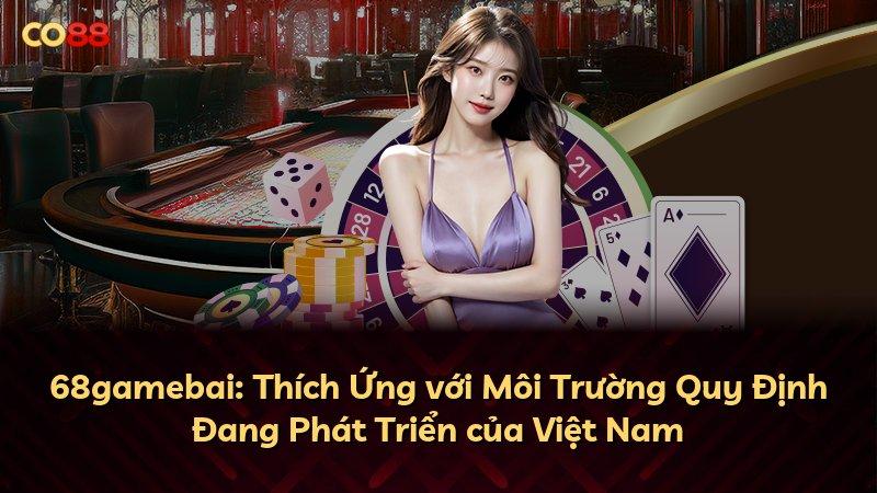 68gamebai: Thích Ứng với Môi Trường Quy Định Đang Phát Triển của Việt Nam