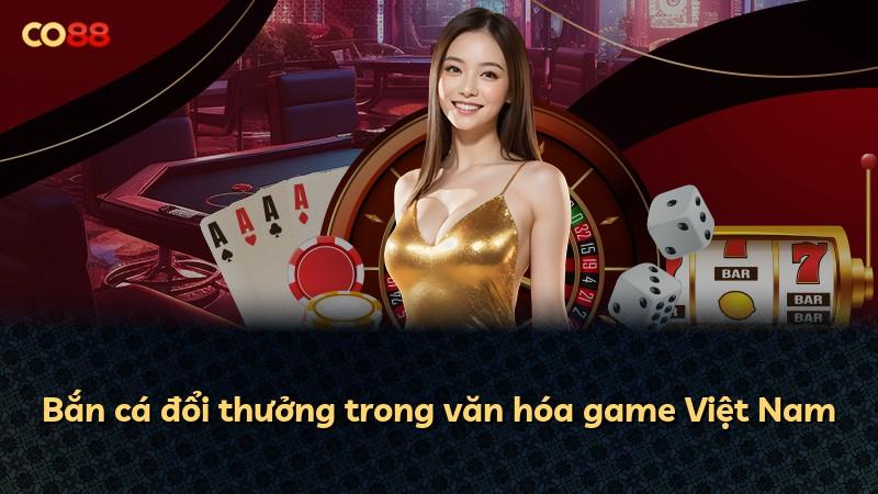 Bắn cá đổi thưởng trong văn hóa game Việt Nam