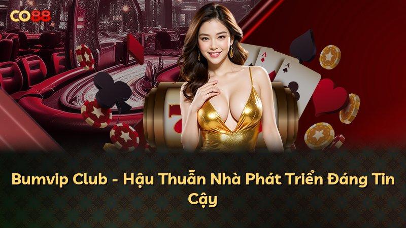 Bumvip Club - Hậu Thuẫn Nhà Phát Triển Đáng Tin Cậy