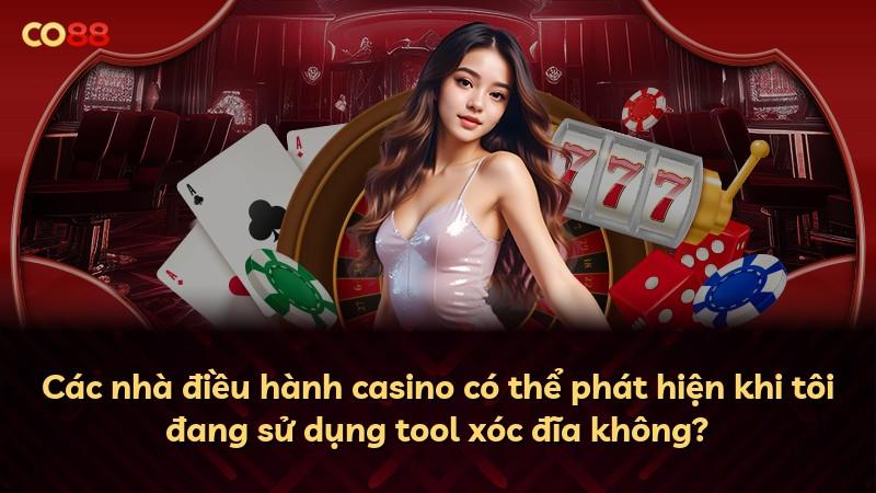 Các nhà điều hành casino có thể phát hiện khi tôi đang sử dụng tool xóc đĩa không?