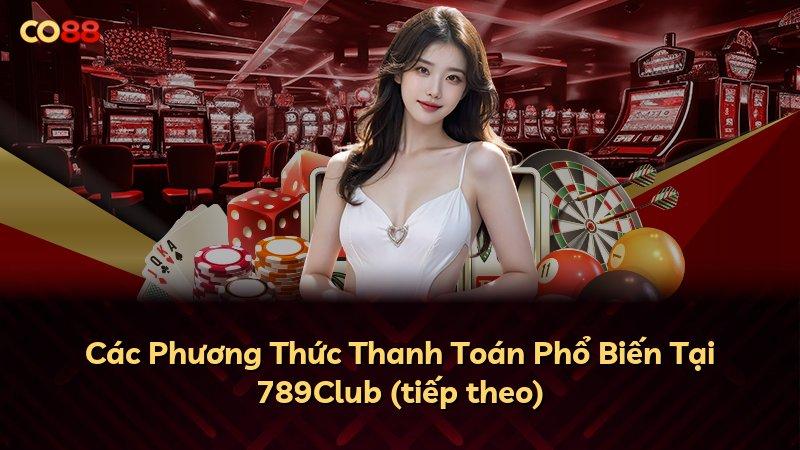 Các Phương Thức Thanh Toán Phổ Biến Tại 789Club (tiếp theo)