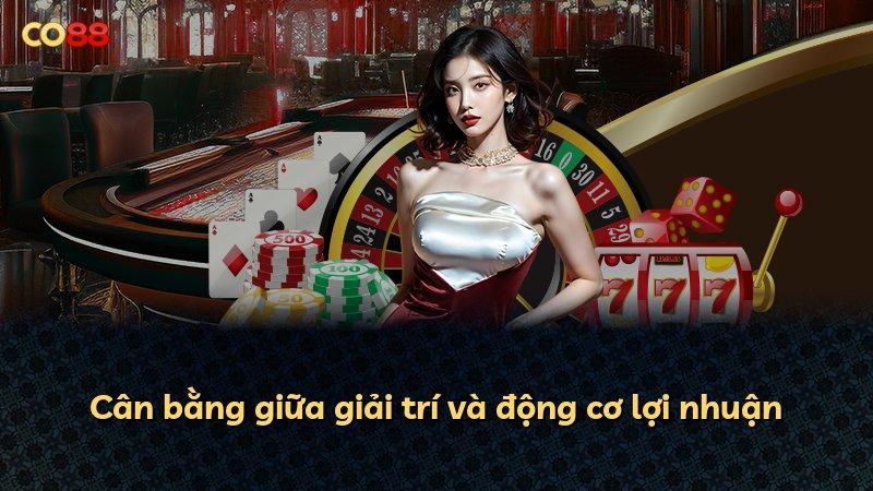 Cân bằng giữa giải trí và động cơ lợi nhuận