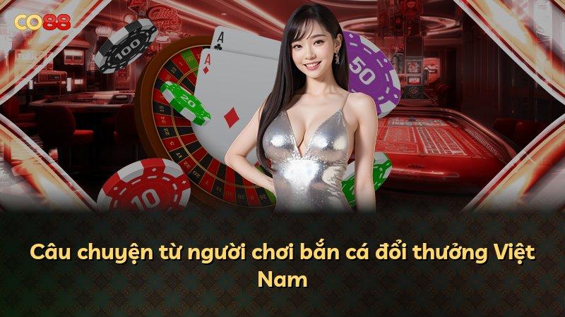 Câu chuyện từ người chơi bắn cá đổi thưởng Việt Nam