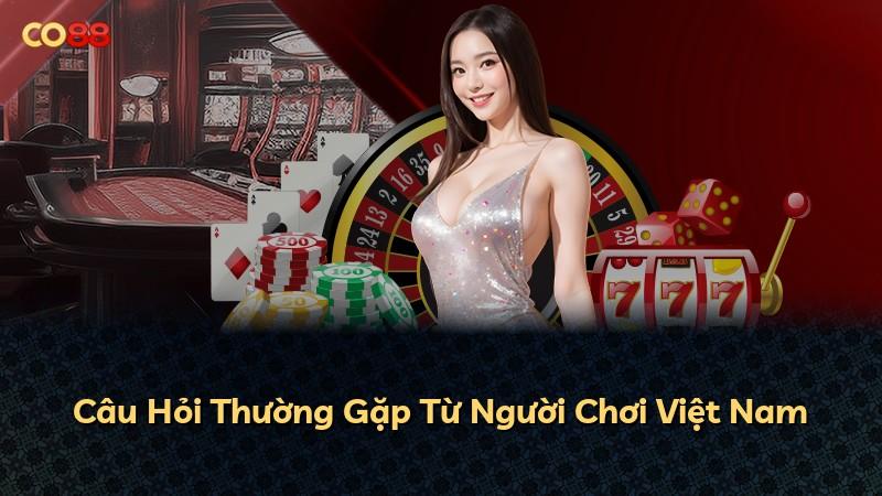 Câu Hỏi Thường Gặp Từ Người Chơi Việt Nam