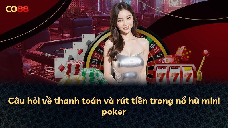 Câu hỏi về thanh toán và rút tiền trong nổ hũ mini poker