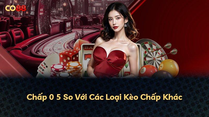 Chấp 0 5 So Với Các Loại Kèo Chấp Khác