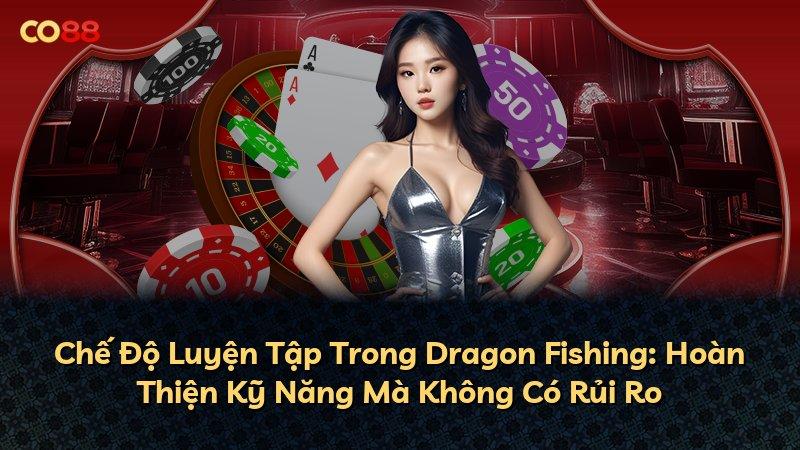 Chế Độ Luyện Tập Trong Dragon Fishing: Hoàn Thiện Kỹ Năng Mà Không Có Rủi Ro