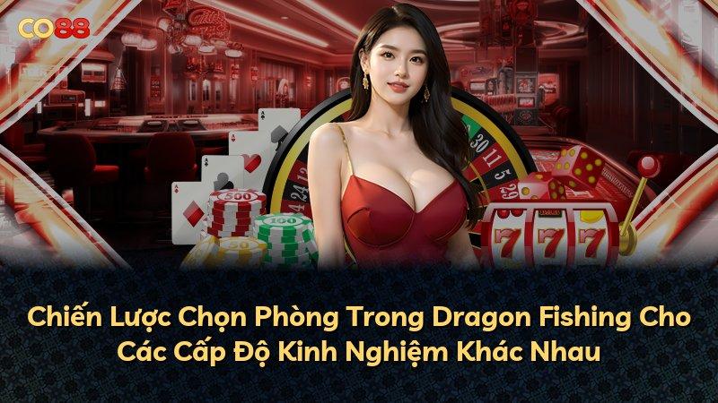 Chiến Lược Chọn Phòng Trong Dragon Fishing Cho Các Cấp Độ Kinh Nghiệm Khác Nhau