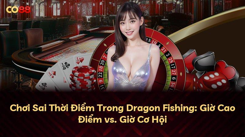 Chơi Sai Thời Điểm Trong Dragon Fishing: Giờ Cao Điểm vs. Giờ Cơ Hội