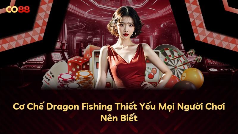 Cơ Chế Dragon Fishing Thiết Yếu Mọi Người Chơi Nên Biết