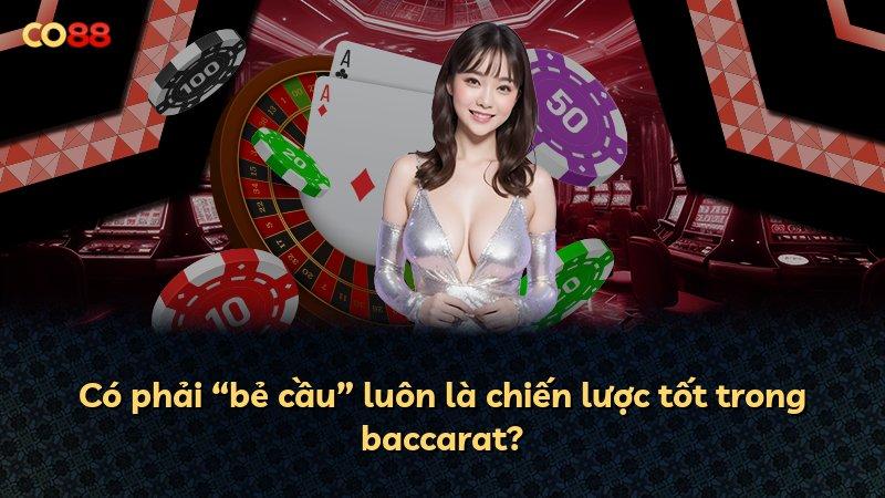 Có phải “bẻ cầu” luôn là chiến lược tốt trong baccarat?