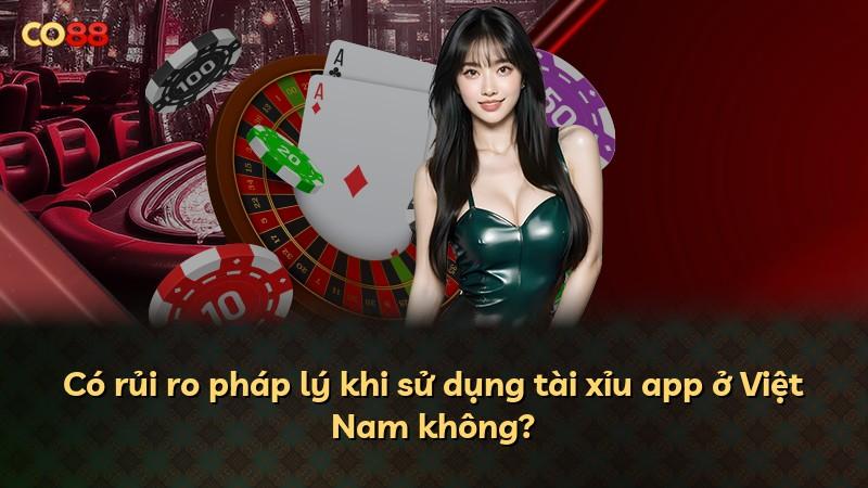 Có rủi ro pháp lý khi sử dụng tài xỉu app ở Việt Nam không?