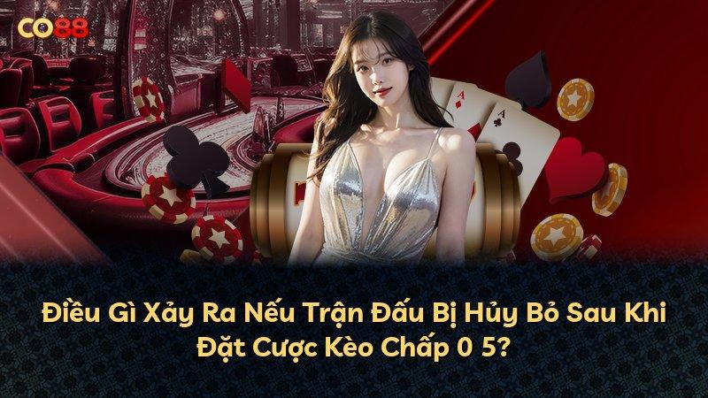 Điều Gì Xảy Ra Nếu Trận Đấu Bị Hủy Bỏ Sau Khi Đặt Cược Kèo Chấp 0 5?