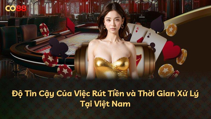 Độ Tin Cậy Của Việc Rút Tiền và Thời Gian Xử Lý Tại Việt Nam