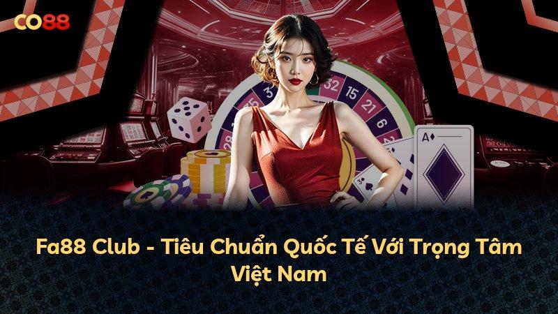 Fa88 Club - Tiêu Chuẩn Quốc Tế Với Trọng Tâm Việt Nam