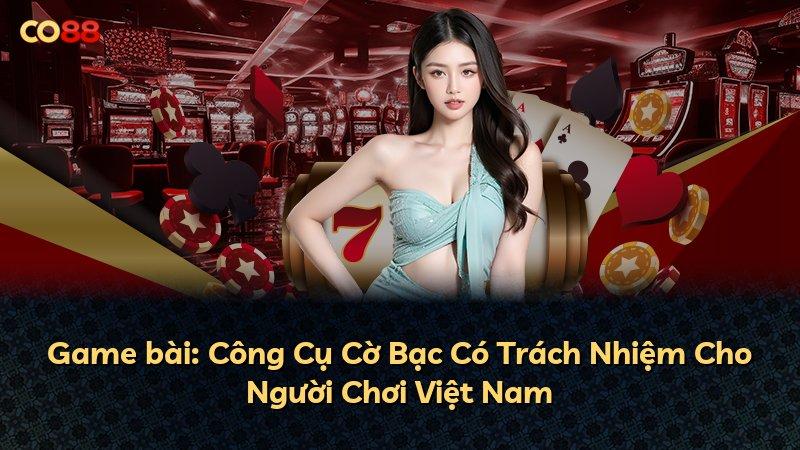 Game bài: Công Cụ Cờ Bạc Có Trách Nhiệm Cho Người Chơi Việt Nam