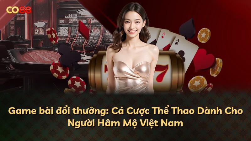Game bài đổi thưởng: Cá Cược Thể Thao Dành Cho Người Hâm Mộ Việt Nam