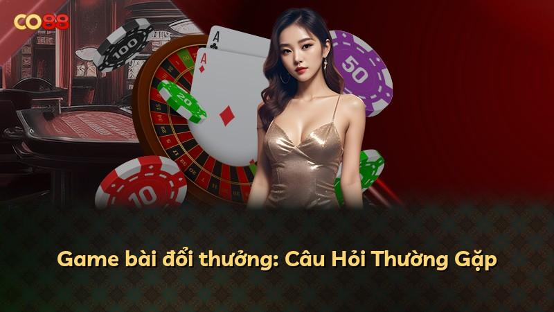 Game bài đổi thưởng: Câu Hỏi Thường Gặp