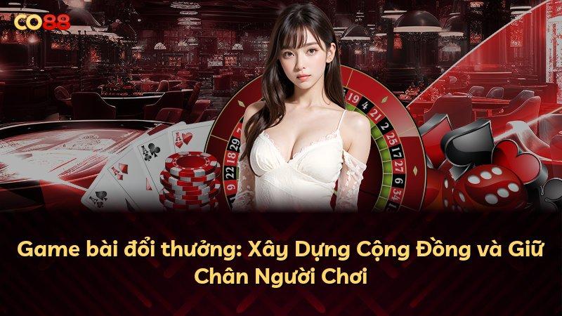 Game bài đổi thưởng: Xây Dựng Cộng Đồng và Giữ Chân Người Chơi
