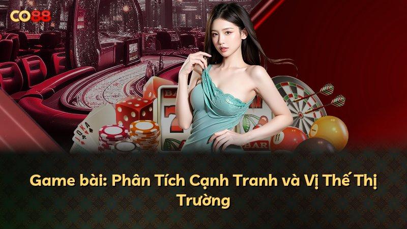 Game bài: Phân Tích Cạnh Tranh và Vị Thế Thị Trường