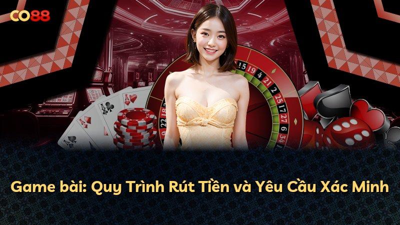 Game bài: Quy Trình Rút Tiền và Yêu Cầu Xác Minh