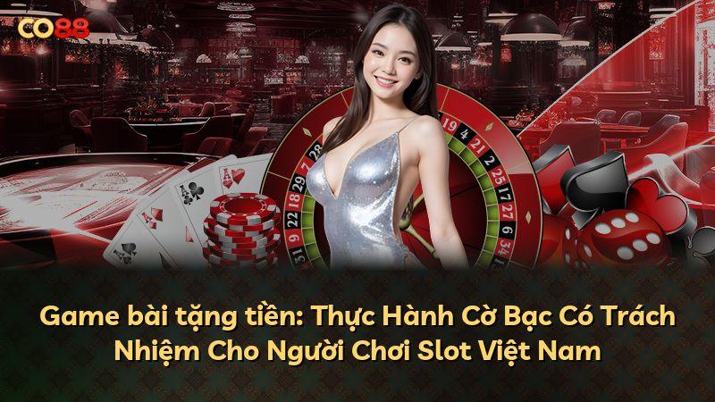 Game bài tặng tiền: Thực Hành Cờ Bạc Có Trách Nhiệm Cho Người Chơi Slot Việt Nam