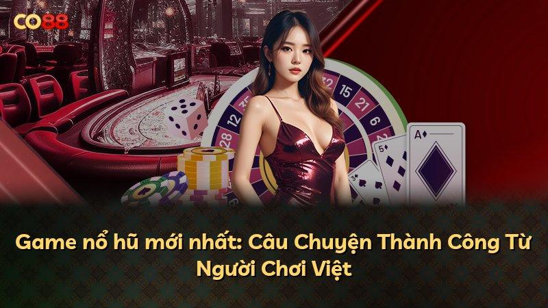 Game nổ hũ mới nhất: Câu Chuyện Thành Công Từ Người Chơi Việt