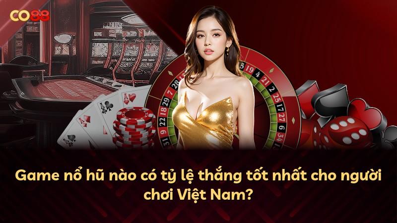Game nổ hũ nào có tỷ lệ thắng tốt nhất cho người chơi Việt Nam?