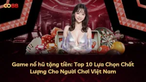 Game nổ hũ tặng tiền: Top 10 Lựa Chọn Chất Lượng Cho Người Chơi Việt Nam
