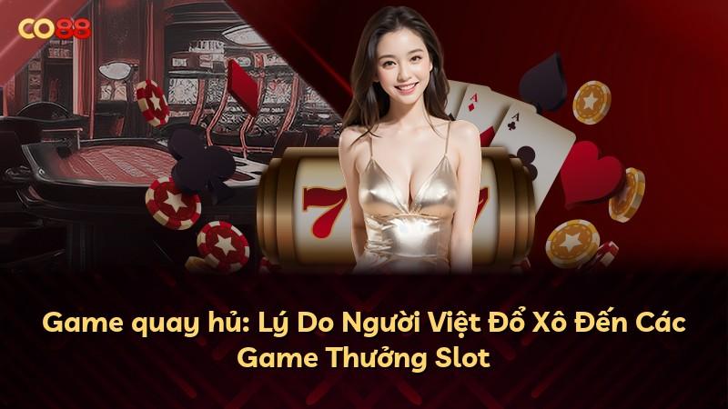 Game quay hủ: Lý Do Người Việt Đổ Xô Đến Các Game Thưởng Slot