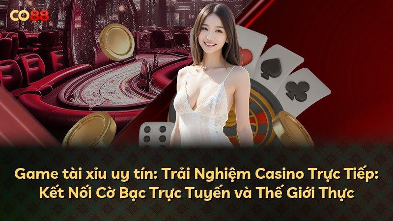 Game tài xỉu uy tín: Trải Nghiệm Casino Trực Tiếp: Kết Nối Cờ Bạc Trực Tuyến và Thế Giới Thực