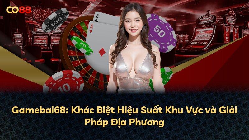 Gamebai68: Khác Biệt Hiệu Suất Khu Vực và Giải Pháp Địa Phương