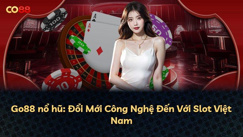 Go88 nổ hũ: Đổi Mới Công Nghệ Đến Với Slot Việt Nam