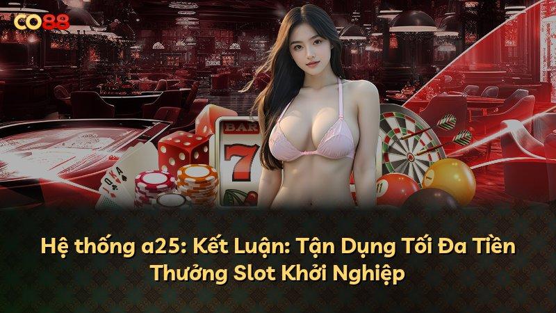 Hệ thống a25: Kết Luận: Tận Dụng Tối Đa Tiền Thưởng Slot Khởi Nghiệp