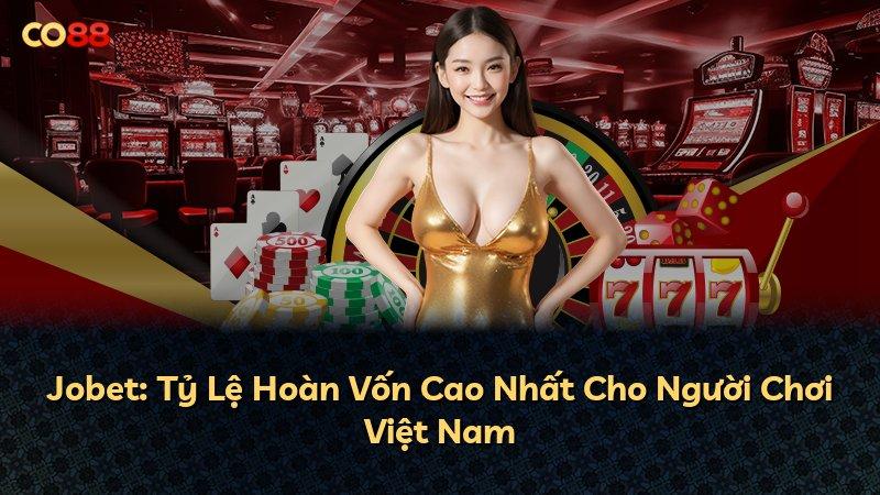 Jobet: Tỷ Lệ Hoàn Vốn Cao Nhất Cho Người Chơi Việt Nam
