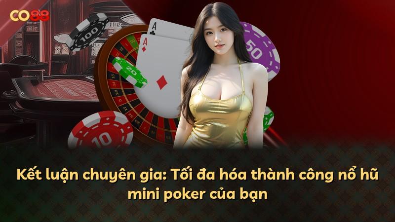 Kết luận chuyên gia: Tối đa hóa thành công nổ hũ mini poker của bạn