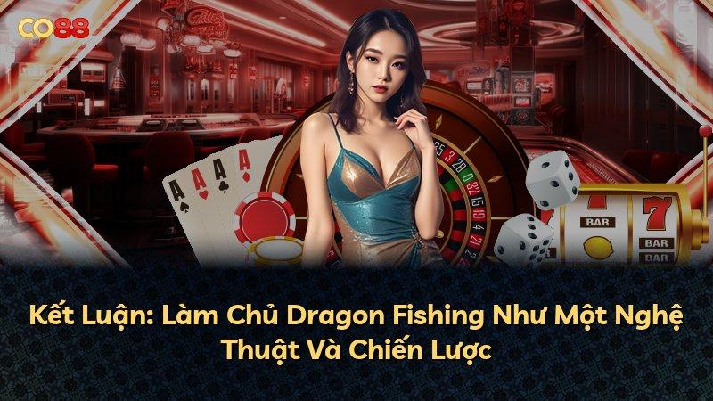 Kết Luận: Làm Chủ Dragon Fishing Như Một Nghệ Thuật Và Chiến Lược