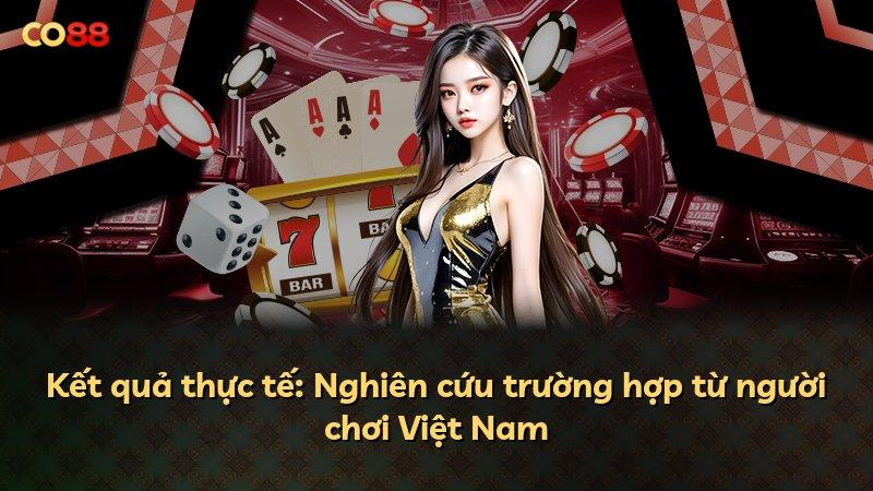 Kết quả thực tế: Nghiên cứu trường hợp từ người chơi Việt Nam
