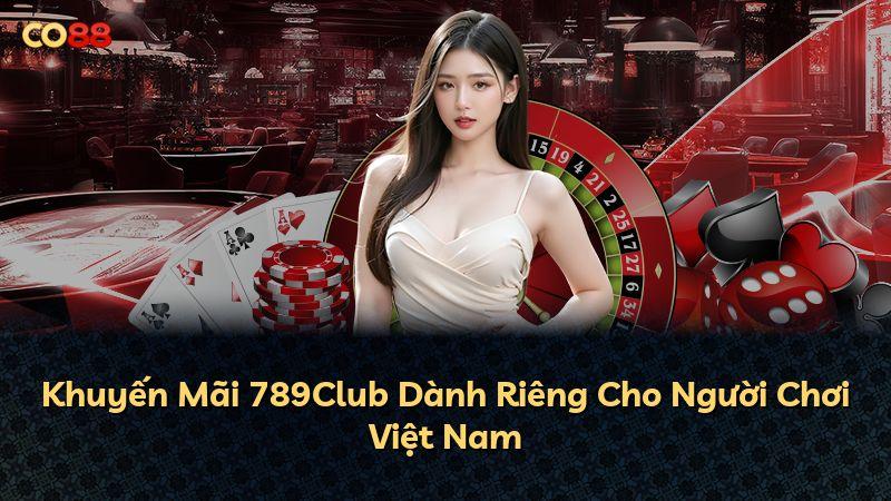 Khuyến Mãi 789Club Dành Riêng Cho Người Chơi Việt Nam