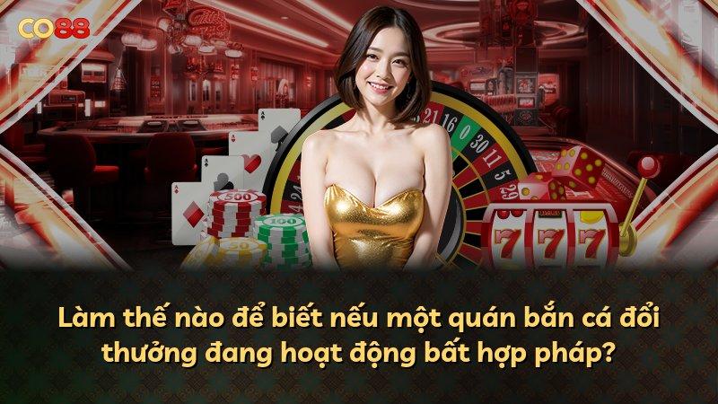 Làm thế nào để biết nếu một quán bắn cá đổi thưởng đang hoạt động bất hợp pháp?