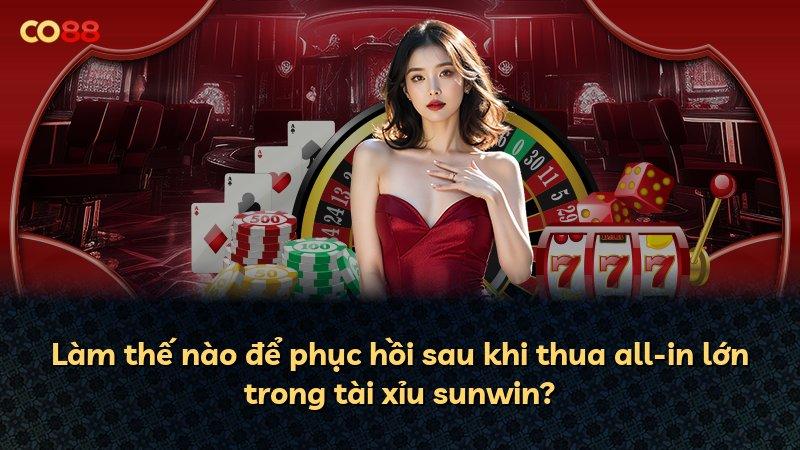 Làm thế nào để phục hồi sau khi thua all-in lớn trong tài xỉu sunwin?