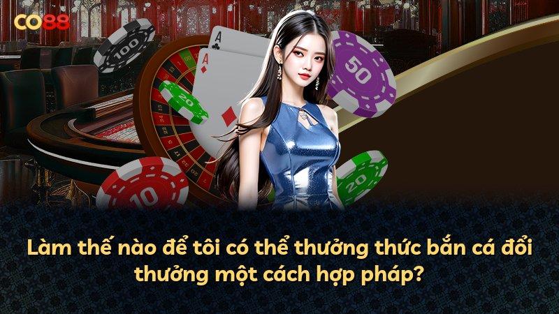 Làm thế nào để tôi có thể thưởng thức bắn cá đổi thưởng một cách hợp pháp?
