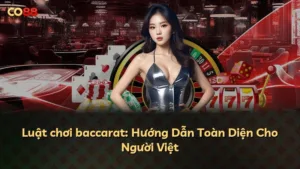 Luật chơi baccarat: Hướng Dẫn Toàn Diện Cho Người Việt