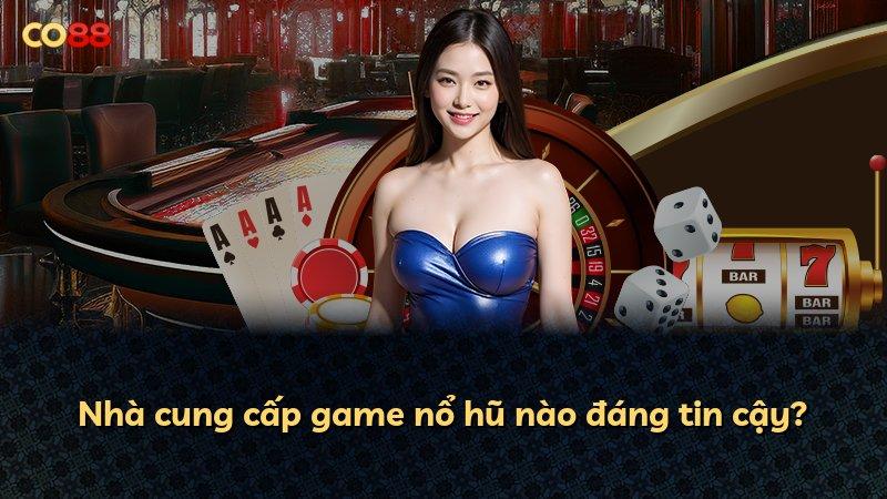 Nhà cung cấp game nổ hũ nào đáng tin cậy?