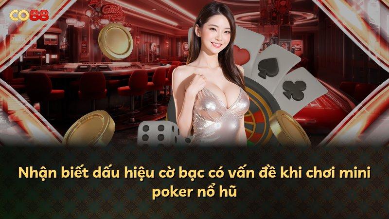 Nhận biết dấu hiệu cờ bạc có vấn đề khi chơi mini poker nổ hũ