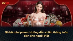 Nổ hũ mini poker: Hướng dẫn chiến thắng toàn diện cho người Việt