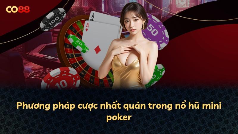 Phương pháp cược nhất quán trong nổ hũ mini poker